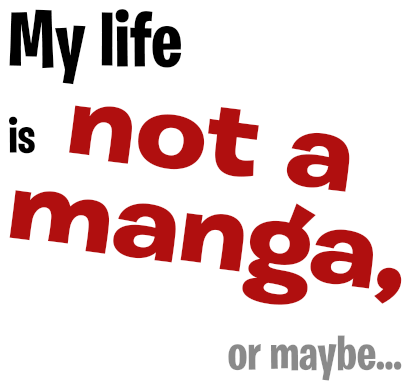 My life is not a manga, or maybe...